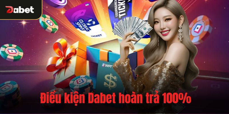 Điều kiện Dabet hoàn trả 100% người chơi cần biết