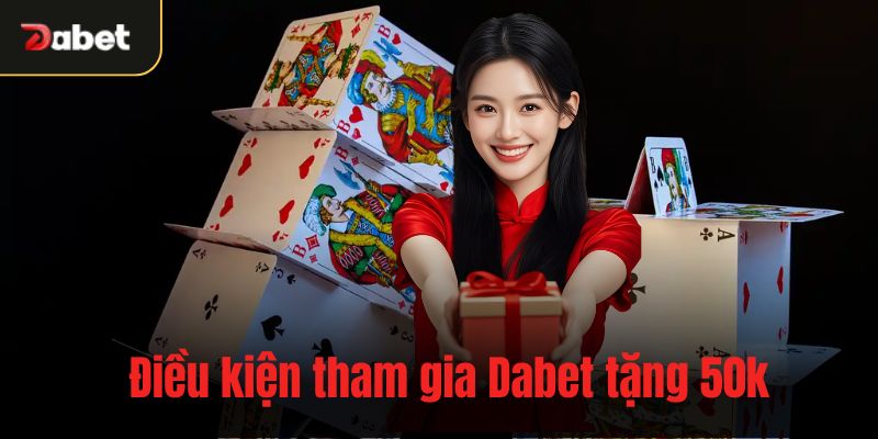 Điều kiện tham gia Dabet tặng 50k
