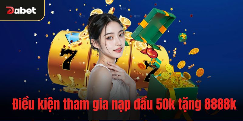 Điều kiện tham gia nạp đầu 50k tặng 8888k