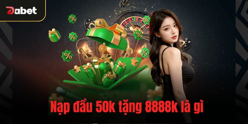 Nạp đầu 50k tặng 8888k là gì