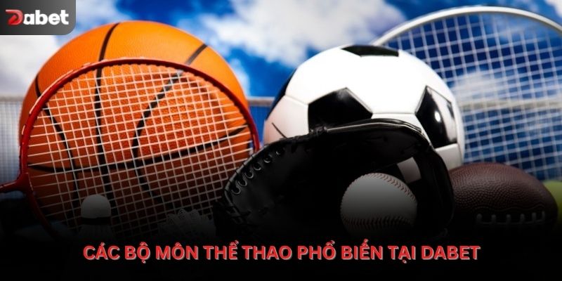 Các bộ môn thể thao phổ biến được tổng hợp tại Dabet