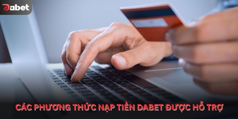 Các phương thức Nạp tiền Dabet đang được hỗ trợ