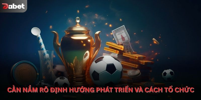 Cần nắm rõ định hướng phát triển và cách tổ chức thể thao Dabet