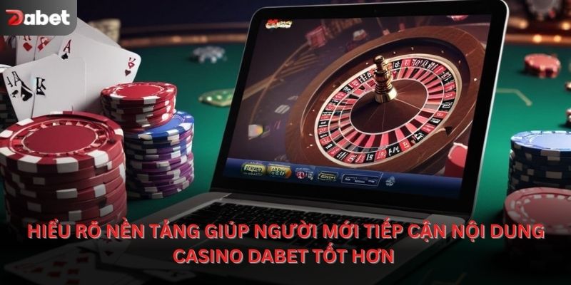 Hiểu rõ nền tảng giúp người mới tiếp cận nội dung casino Dabet tốt hơn 